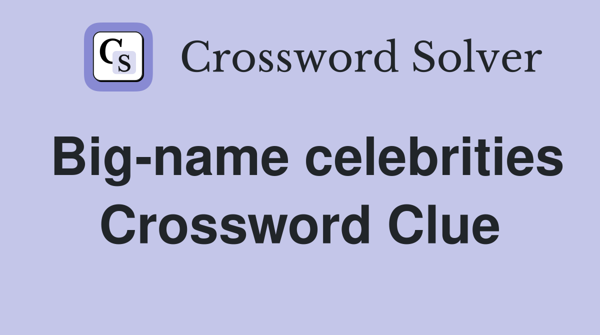 Big-name celebrities Crossword Clue