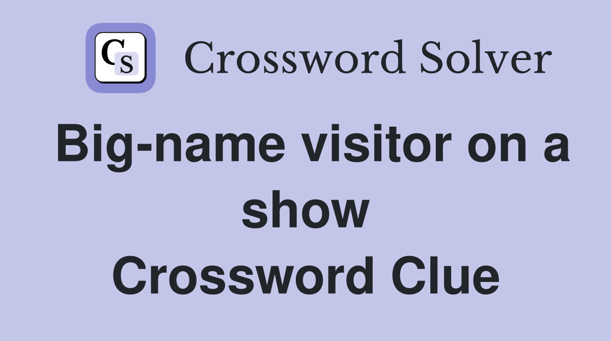 Big-name visitor on a show Crossword Clue