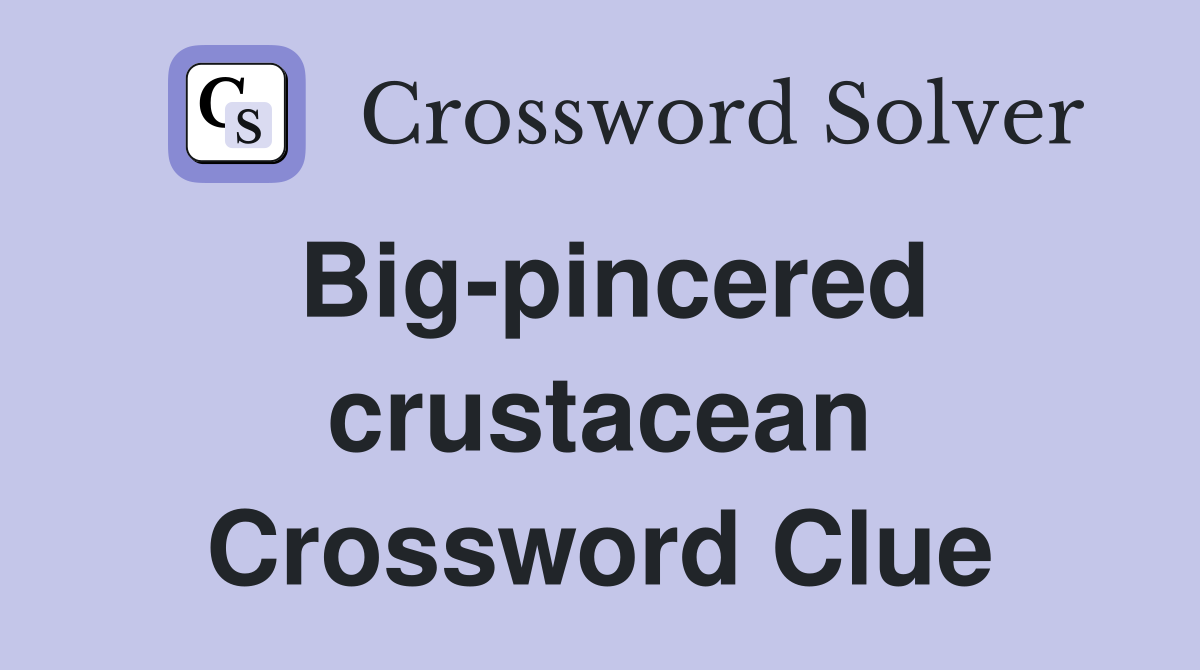 Big-pincered crustacean Crossword Clue
