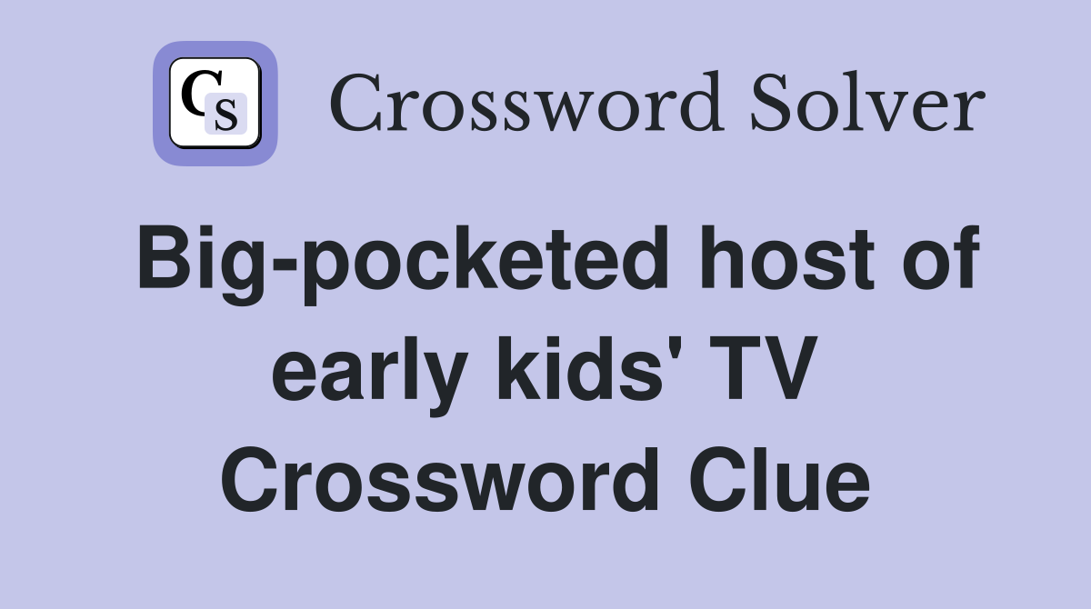 Big-pocketed host of early kids' TV Crossword Clue