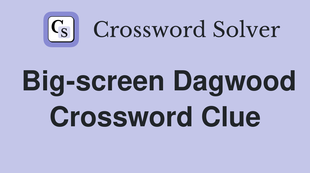 Big-screen Dagwood Crossword Clue