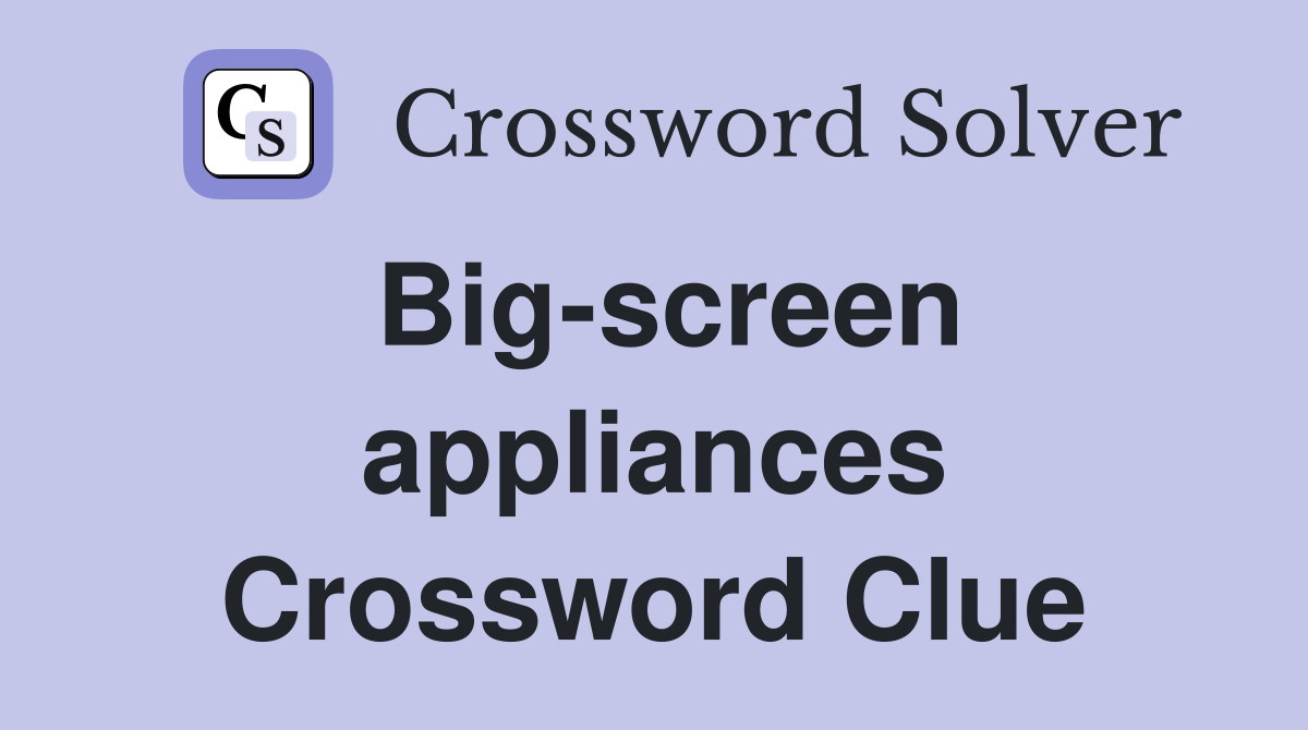 Big-screen appliances Crossword Clue