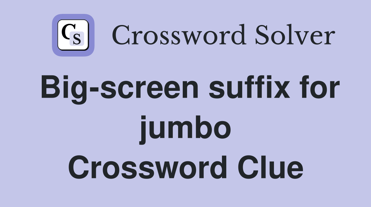 Big-screen suffix for jumbo Crossword Clue