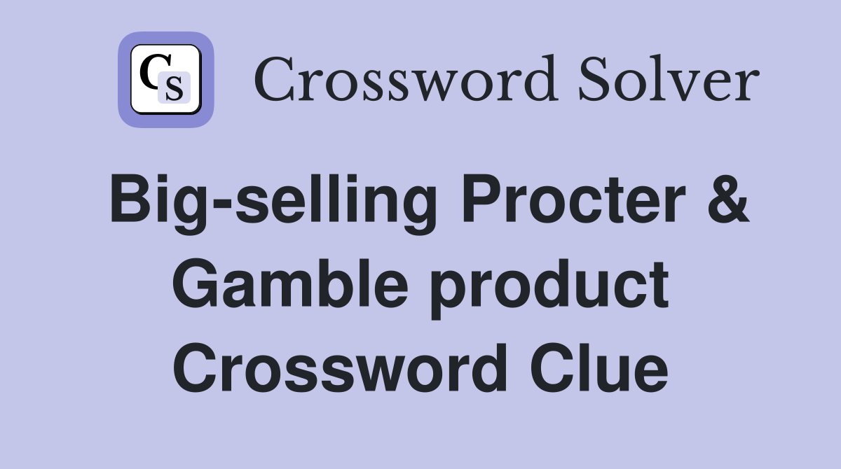 Big-selling Procter & Gamble product Crossword Clue