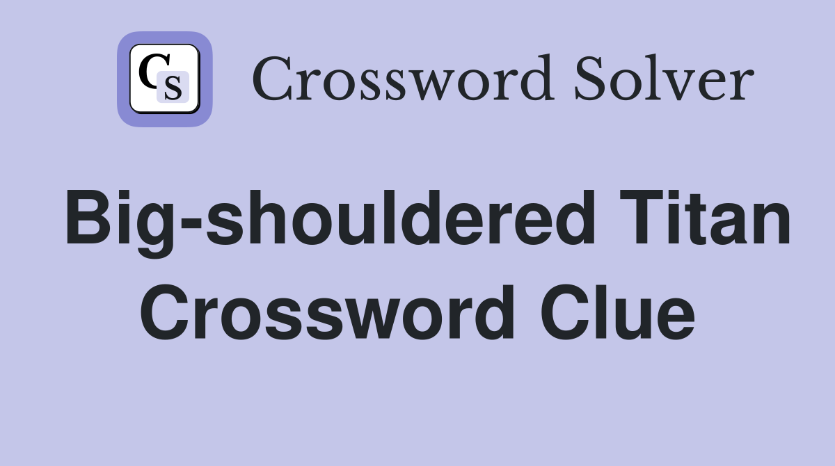 Big-shouldered Titan Crossword Clue