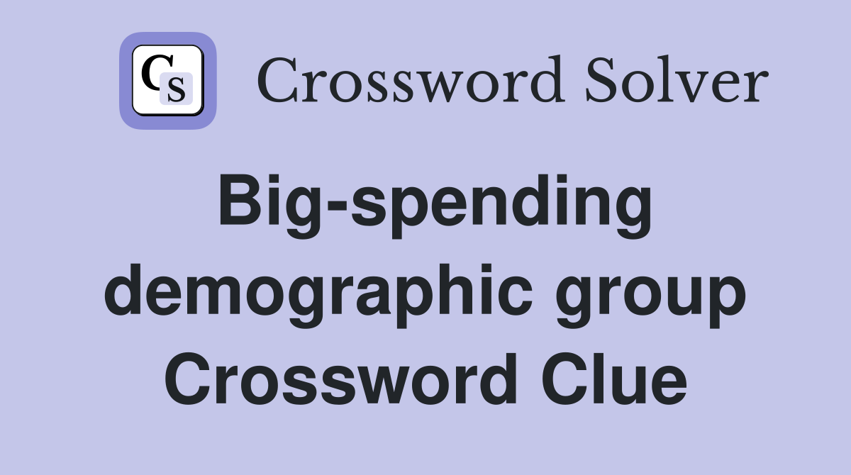 Big-spending demographic group Crossword Clue