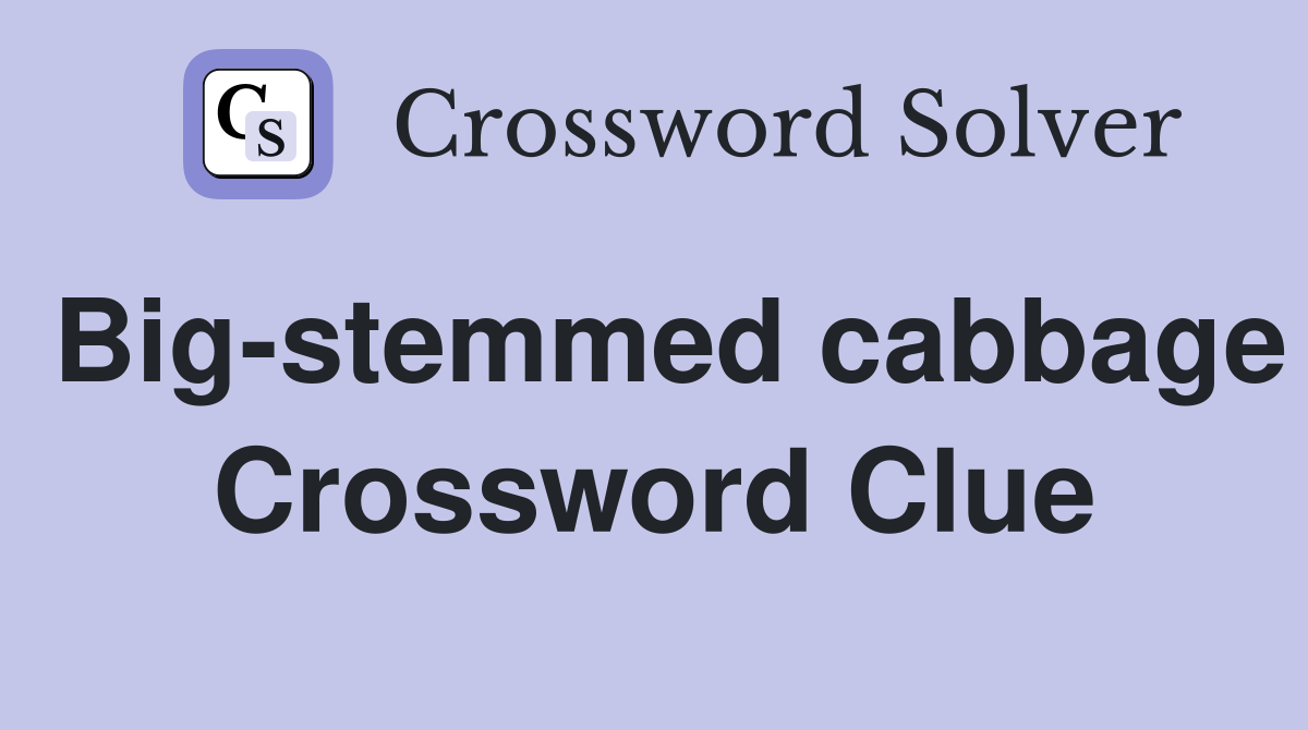 Big-stemmed cabbage Crossword Clue