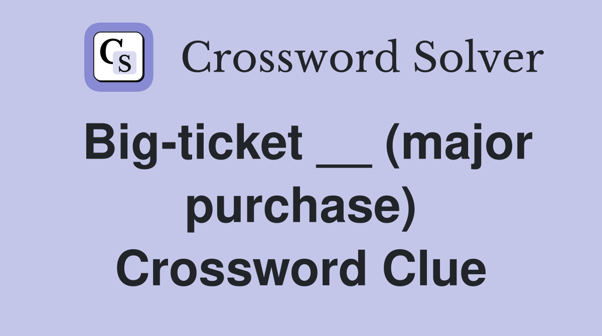 Big-ticket __ (major purchase) Crossword Clue