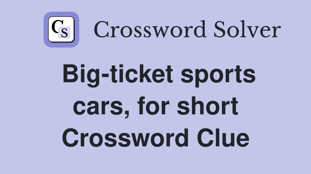 Big-ticket sports cars, for short Crossword Clue