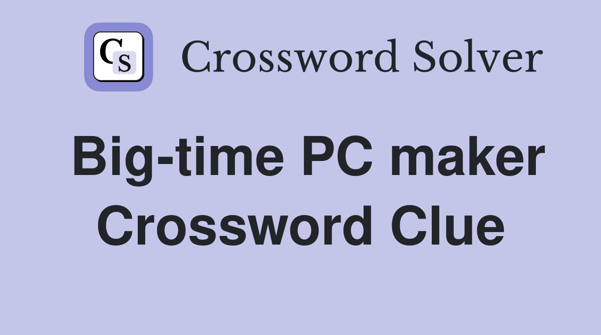 Big-time PC maker Crossword Clue