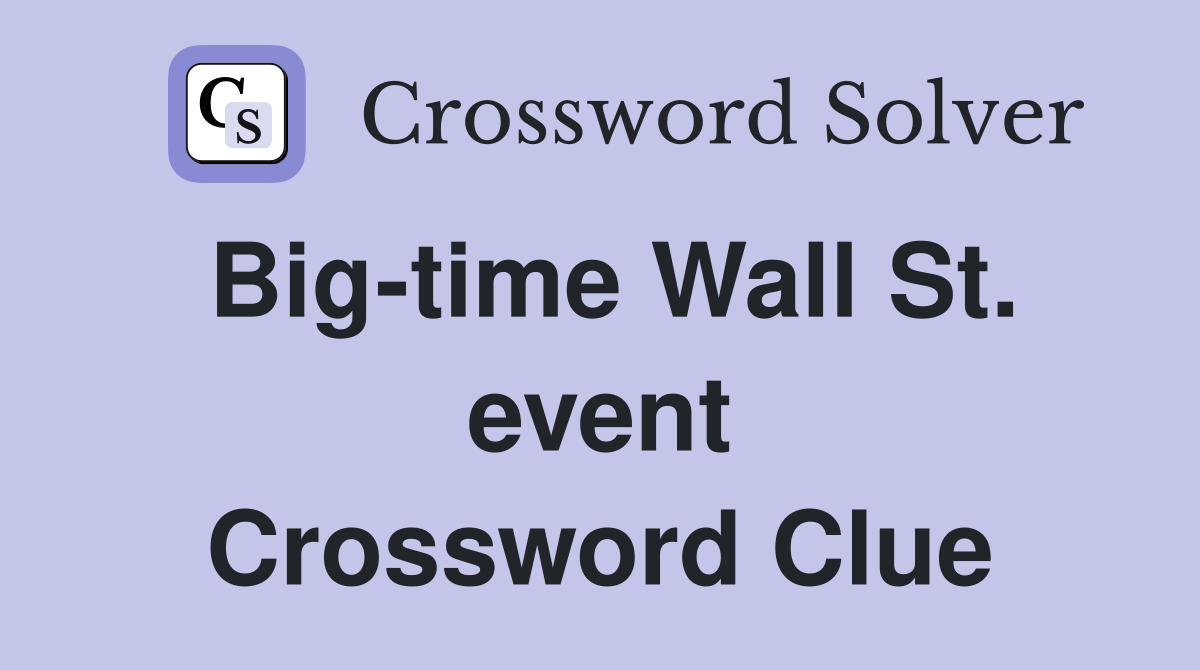 Big-time Wall St. event Crossword Clue