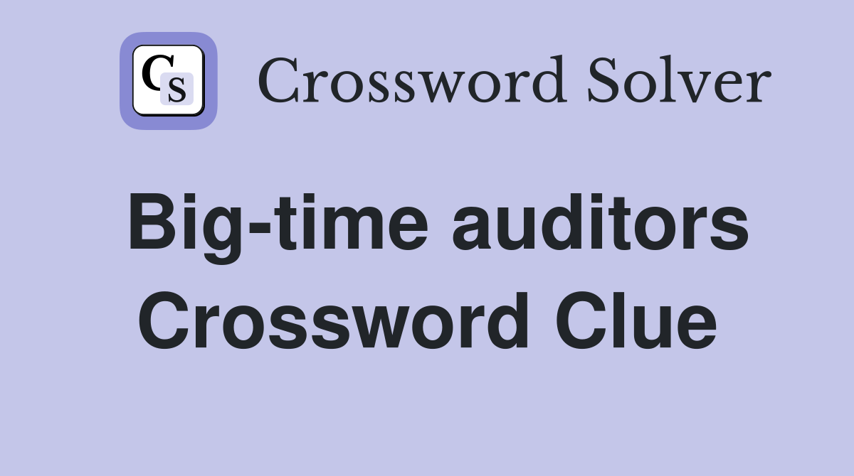 Big-time auditors Crossword Clue