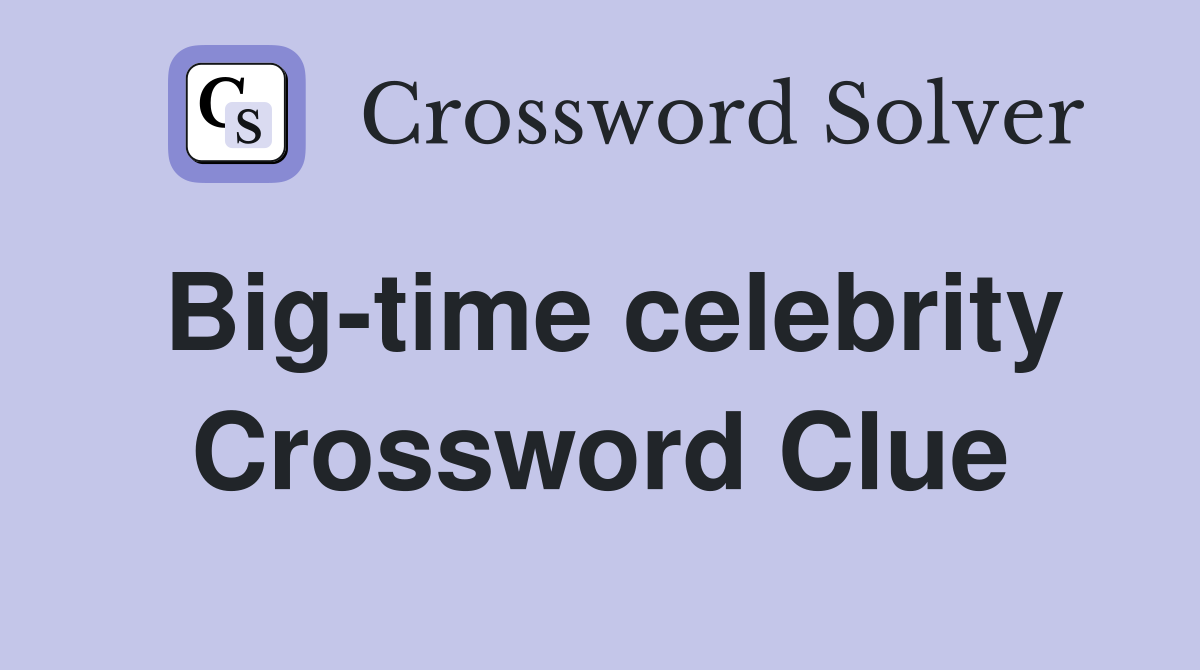 Big-time celebrity Crossword Clue