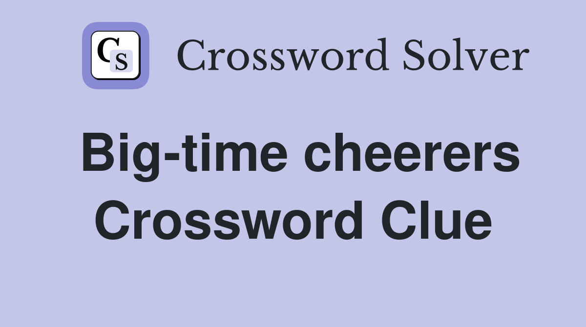 Big-time cheerers Crossword Clue