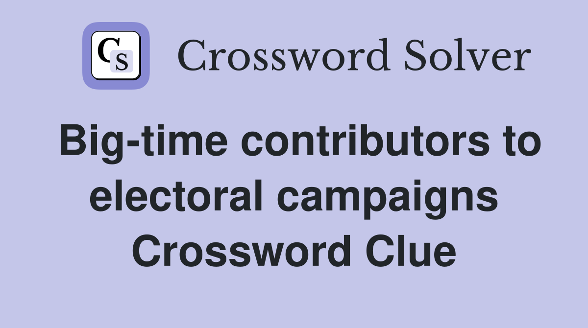 Big-time contributors to electoral campaigns Crossword Clue