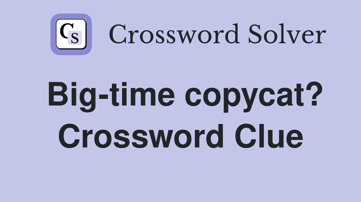 Big-time copycat? Crossword Clue