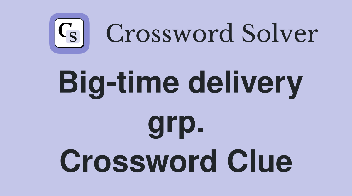 Big-time delivery grp. Crossword Clue