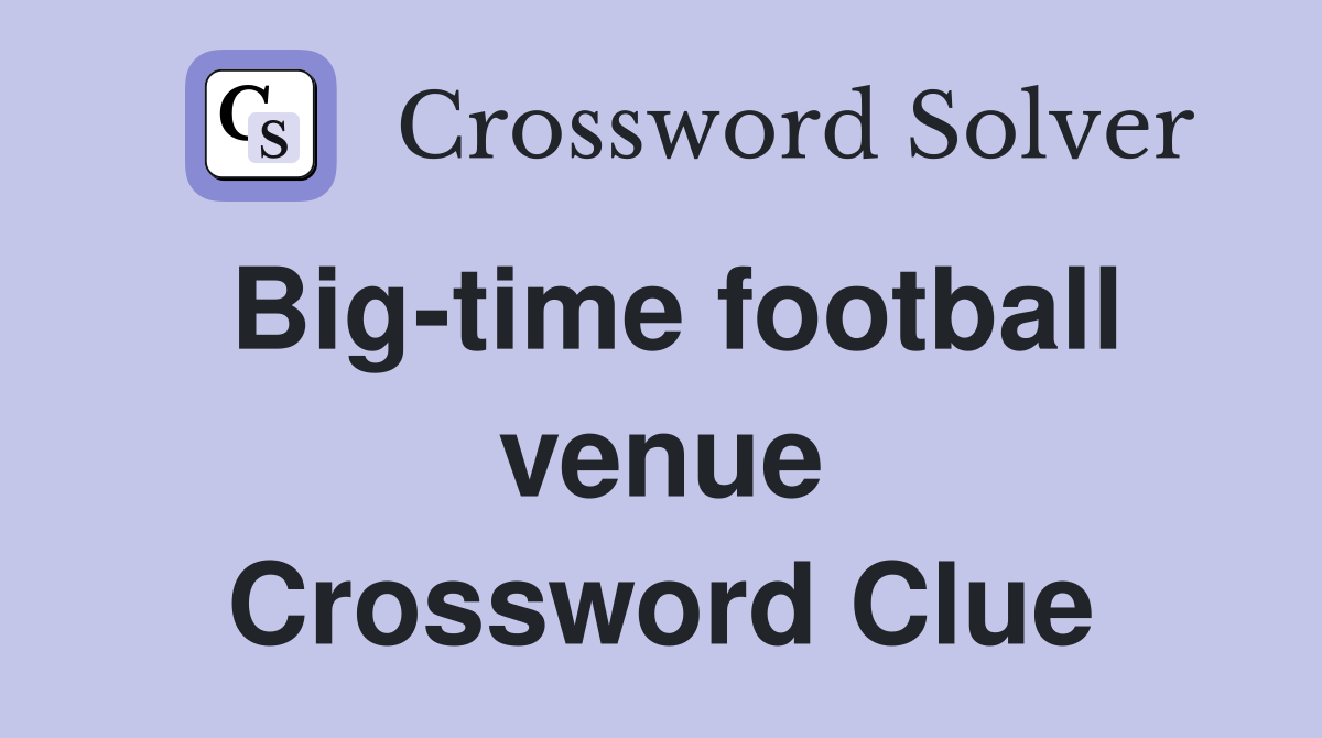Big-time football venue Crossword Clue