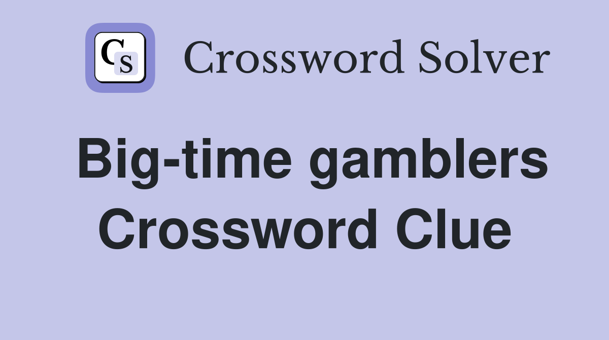 Big-time gamblers Crossword Clue