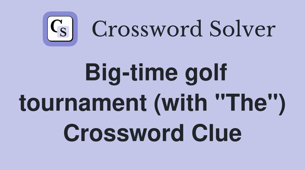 Big-time golf tournament (with "The") Crossword Clue