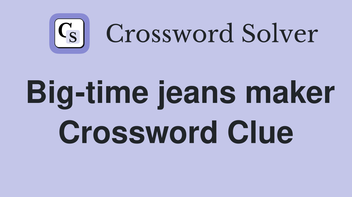 Big-time jeans maker Crossword Clue