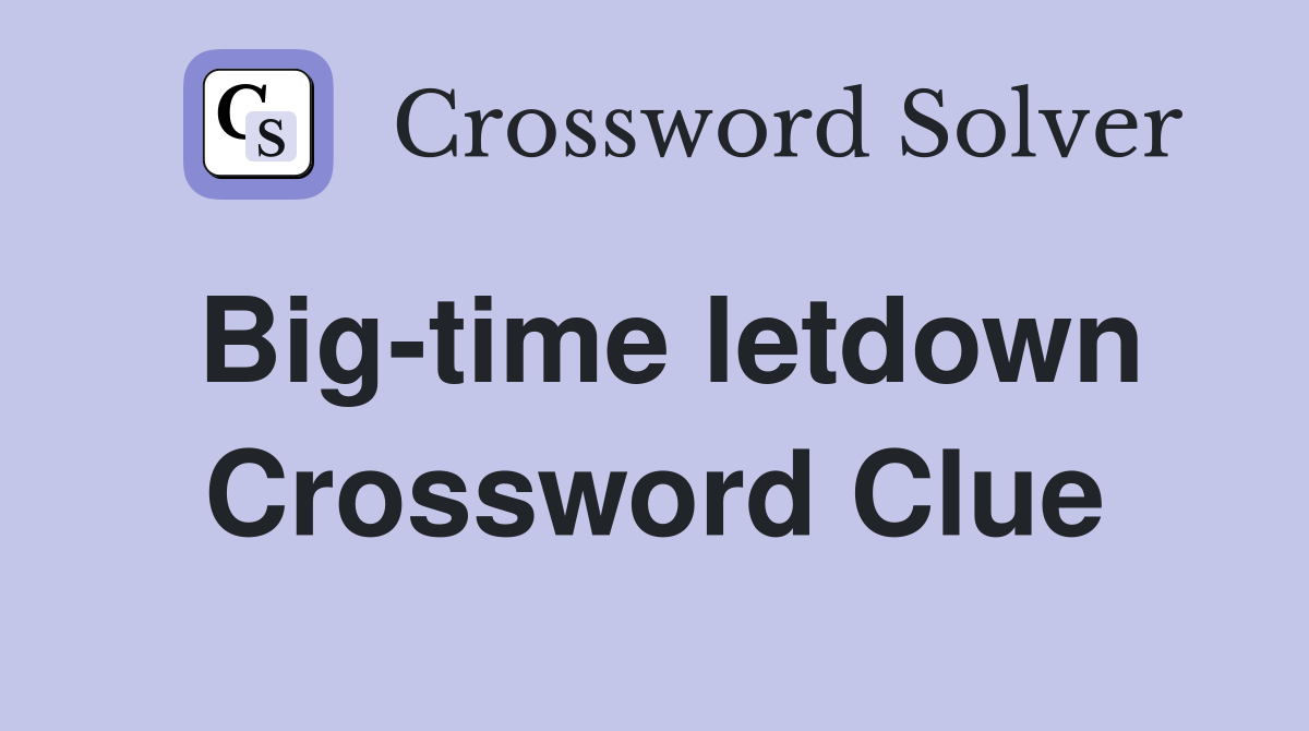 Big-time letdown Crossword Clue