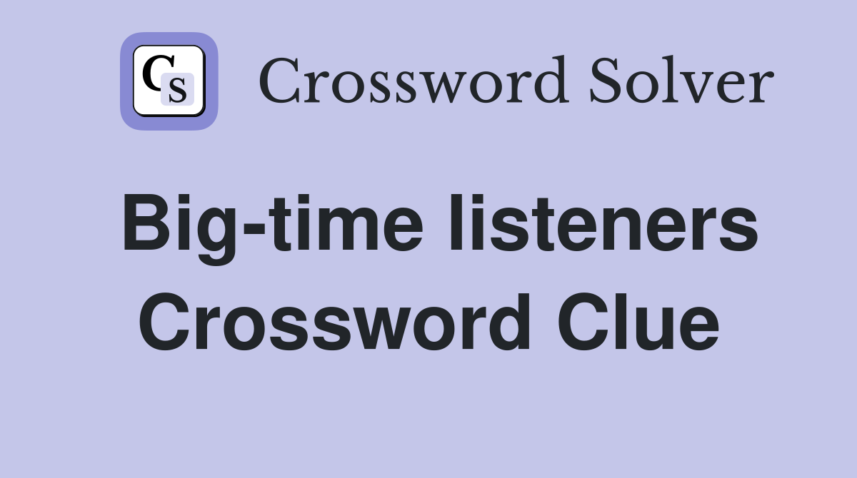 Big-time listeners Crossword Clue