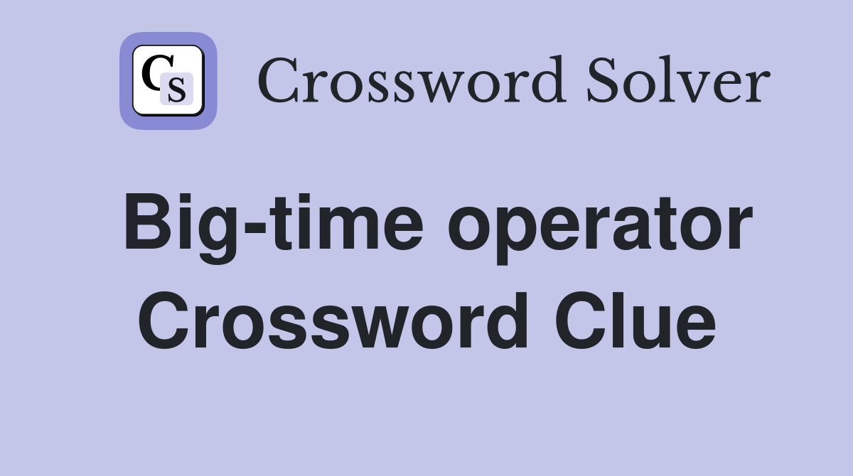 Big-time operator Crossword Clue