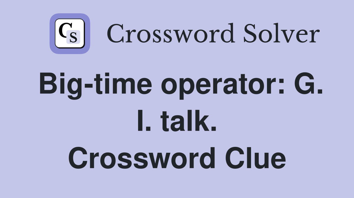 Big-time operator: G. I. talk. Crossword Clue