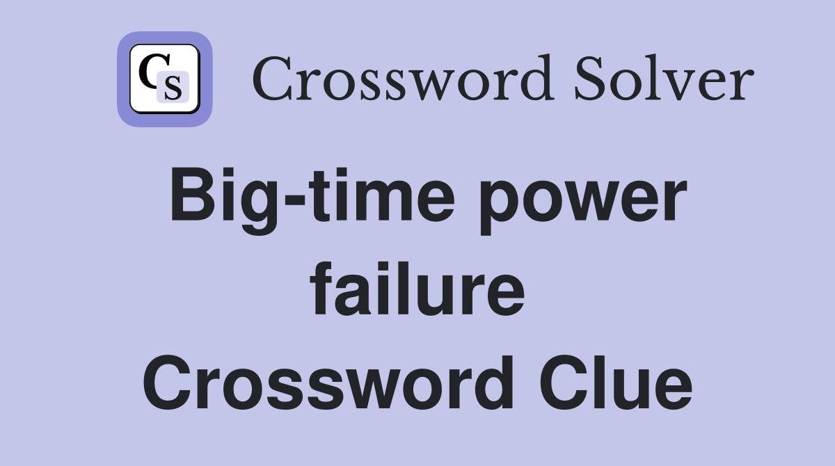 Big-time power failure Crossword Clue