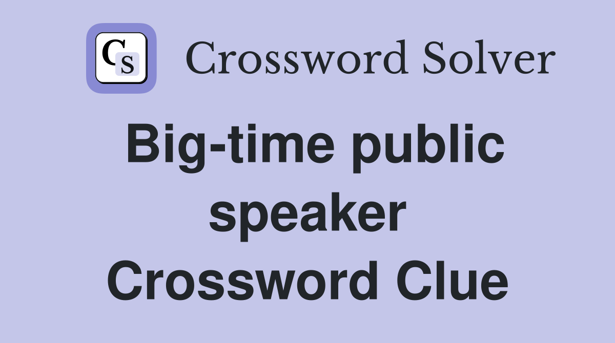 Big-time public speaker Crossword Clue