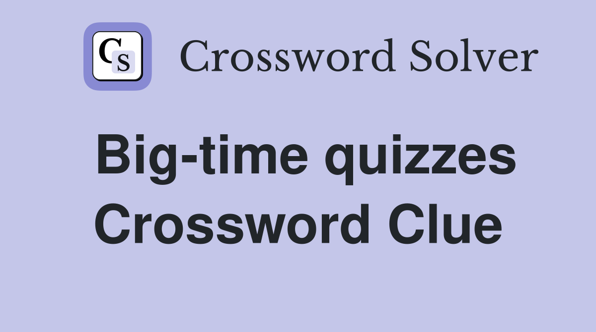 Big-time quizzes Crossword Clue