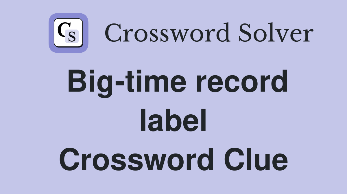 Big-time record label Crossword Clue
