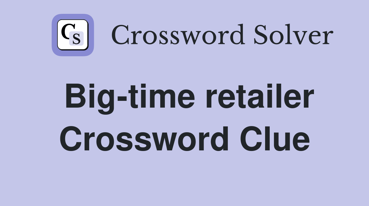 Big-time retailer Crossword Clue