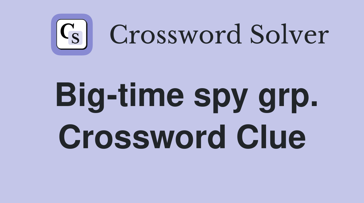 Big-time spy grp. Crossword Clue