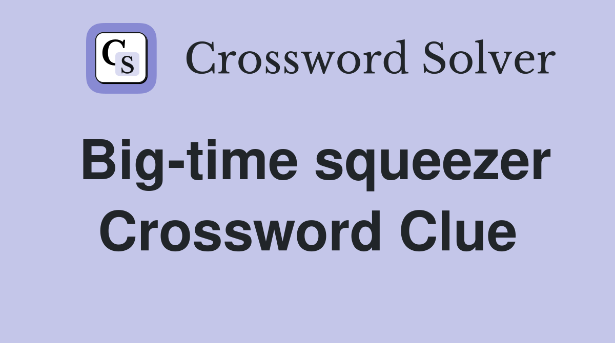 Big-time squeezer Crossword Clue