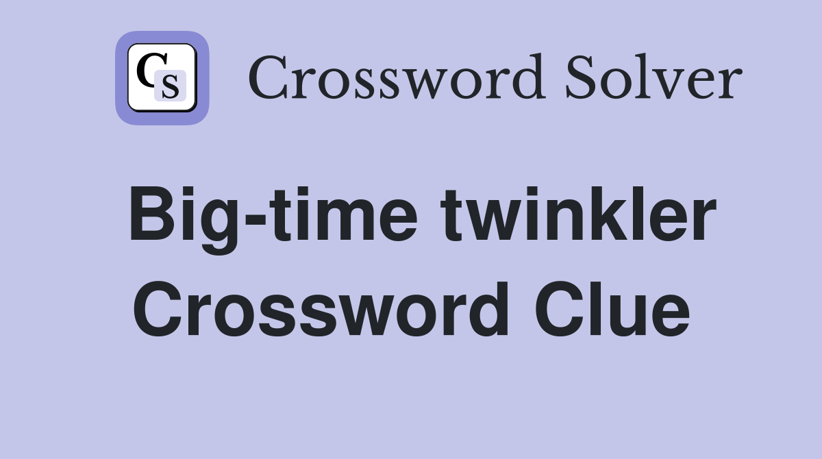 Big-time twinkler Crossword Clue