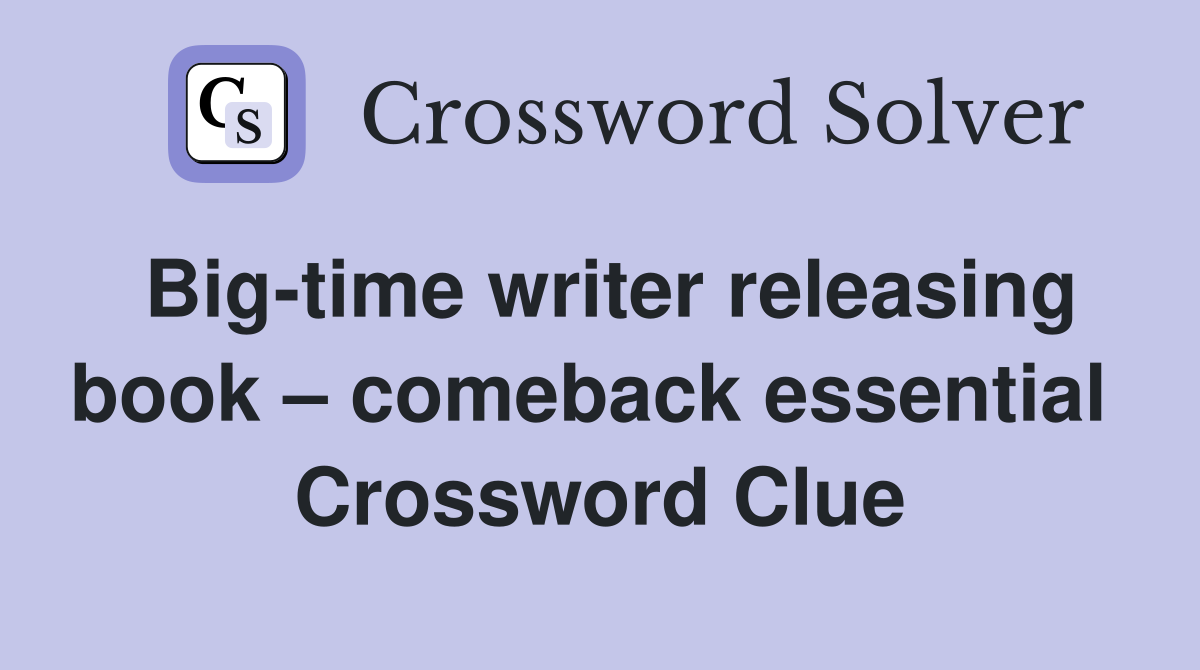 Big-time writer releasing book – comeback essential  Crossword Clue