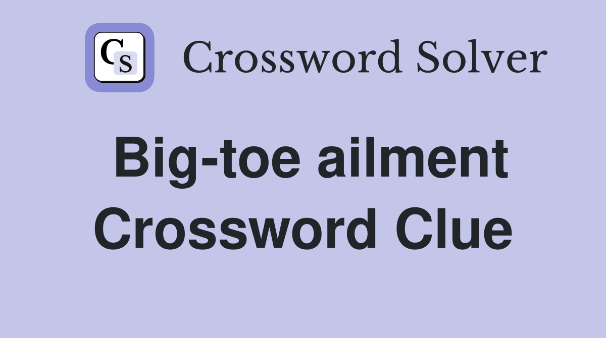 Big-toe ailment Crossword Clue