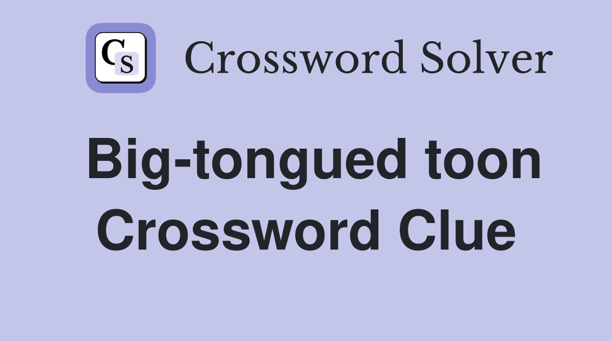 Big-tongued toon Crossword Clue