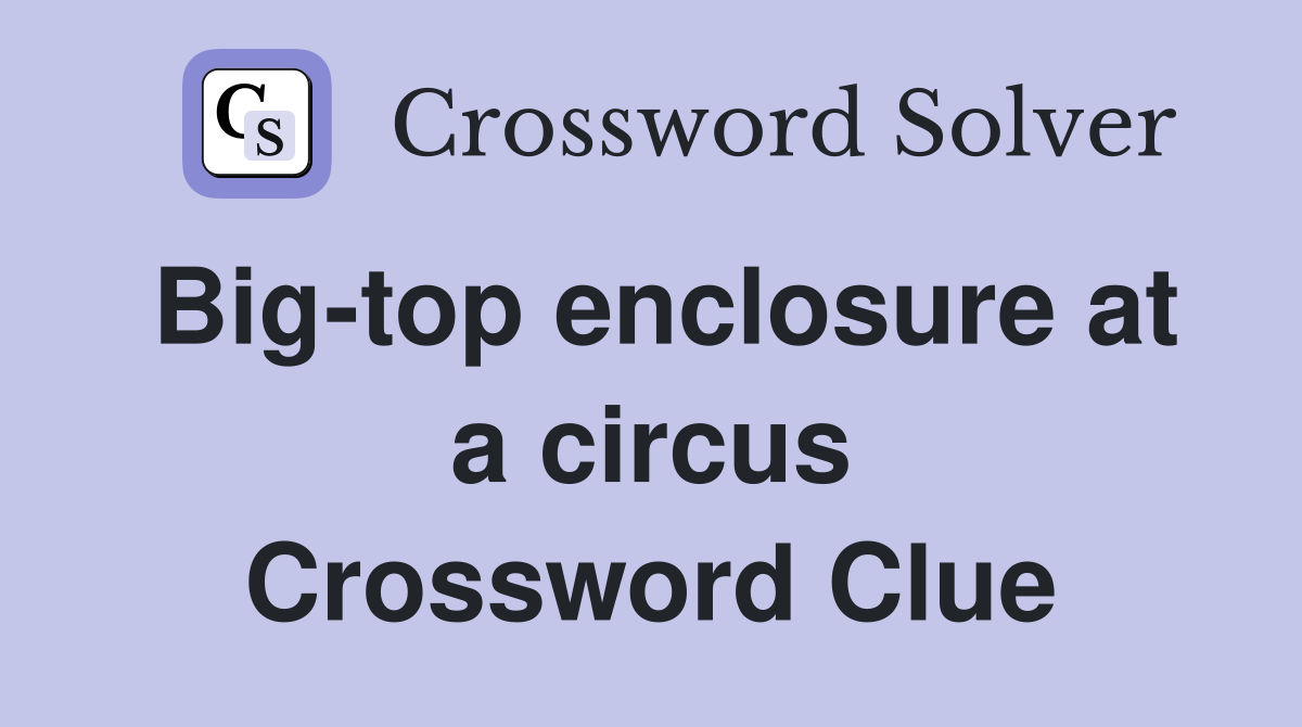 Big-top enclosure at a circus Crossword Clue