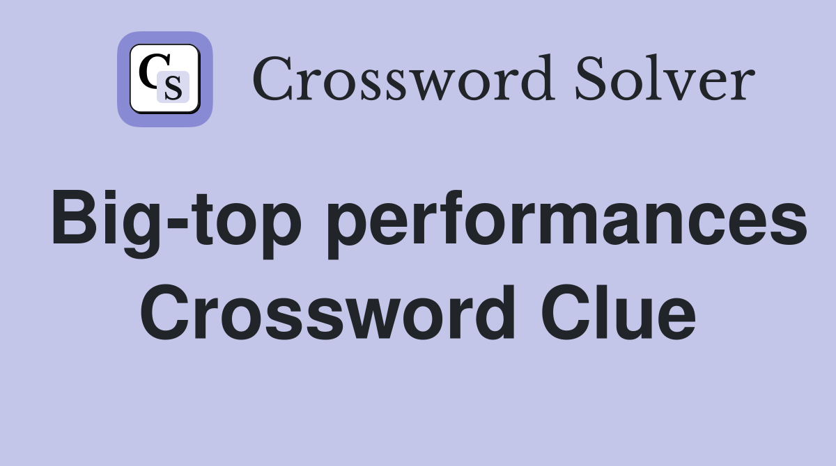 Big-top performances Crossword Clue