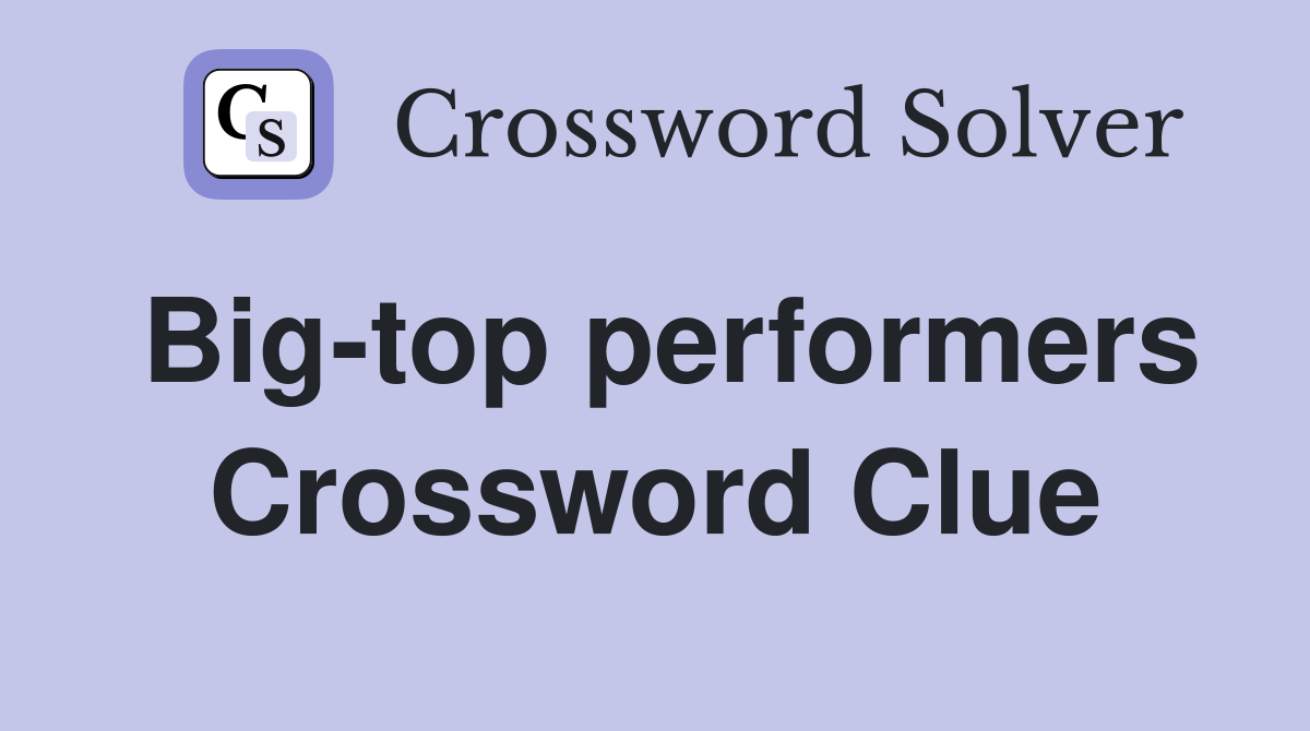 Big-top performers Crossword Clue