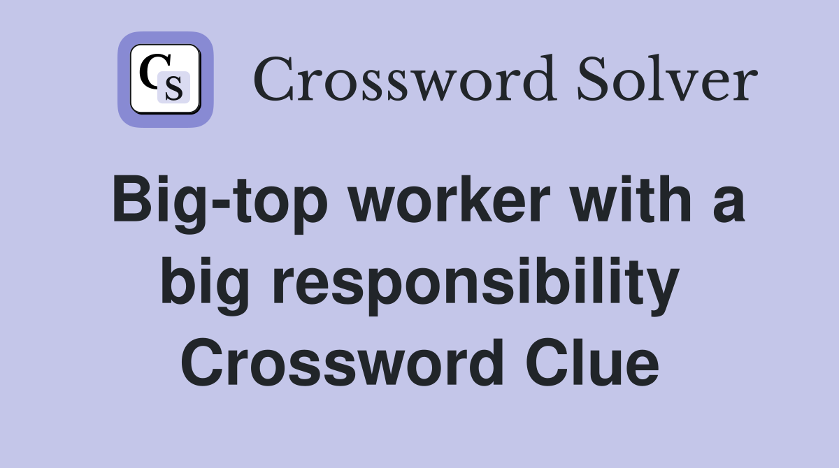 Big-top worker with a big responsibility Crossword Clue