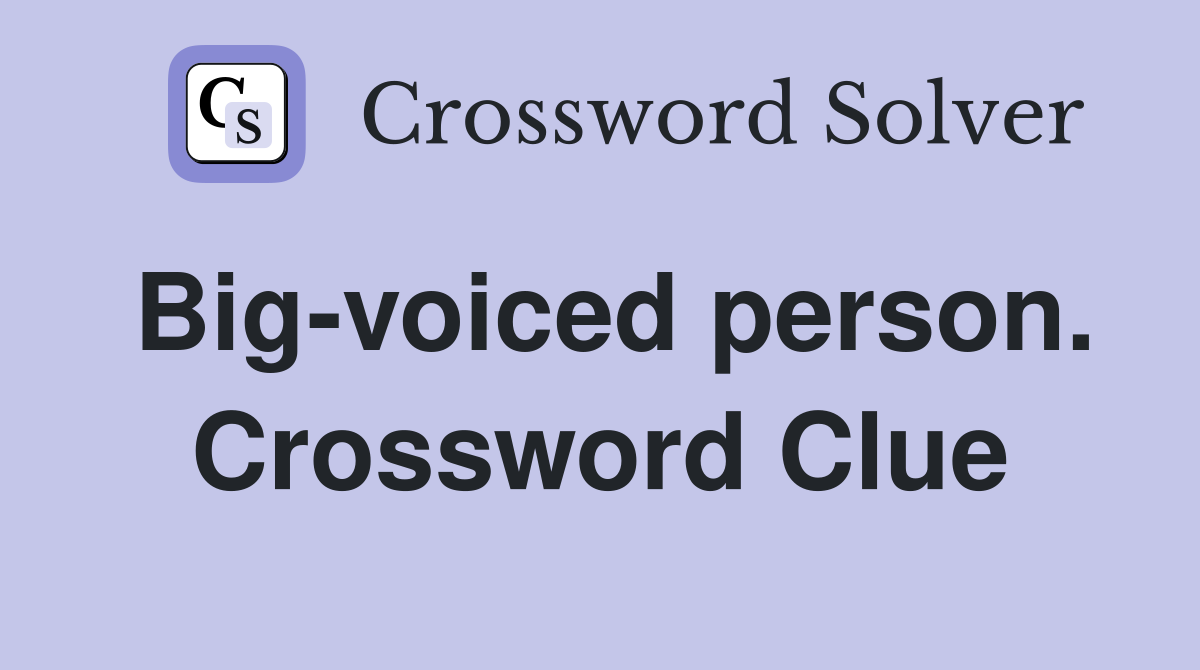 Big-voiced person. Crossword Clue