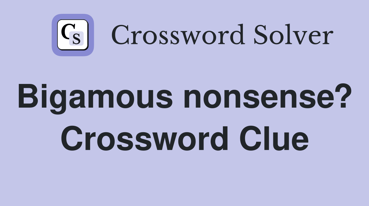 Bigamous nonsense?  Crossword Clue