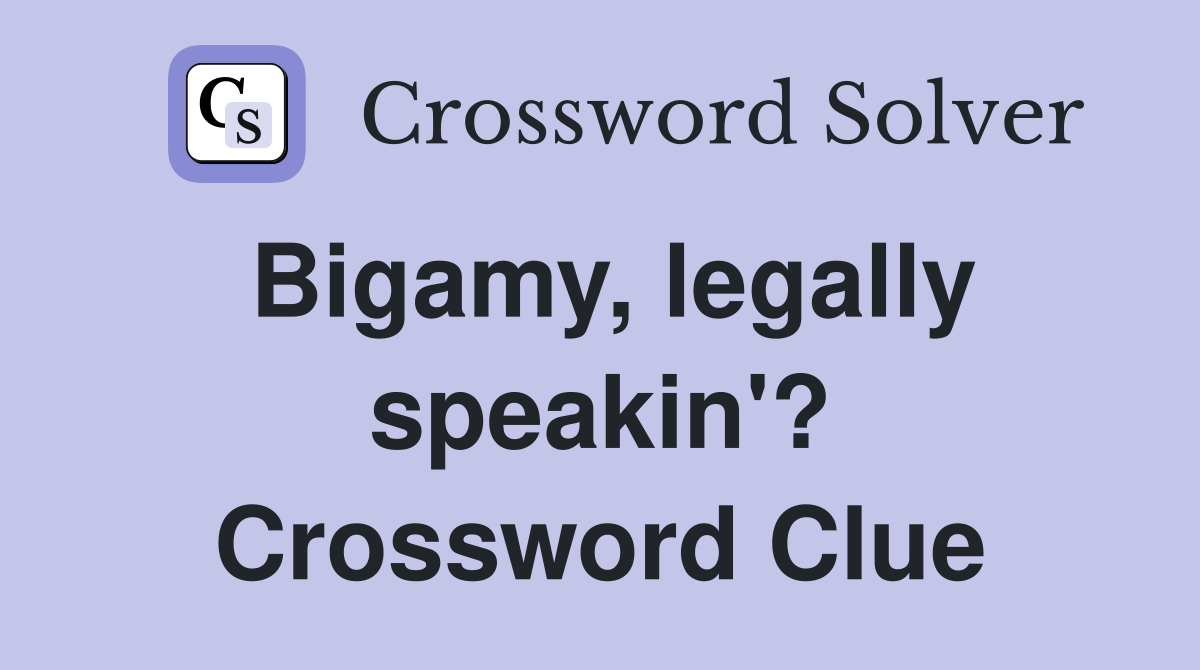 Bigamy, legally speakin'? Crossword Clue