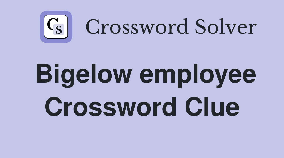 Bigelow employee Crossword Clue