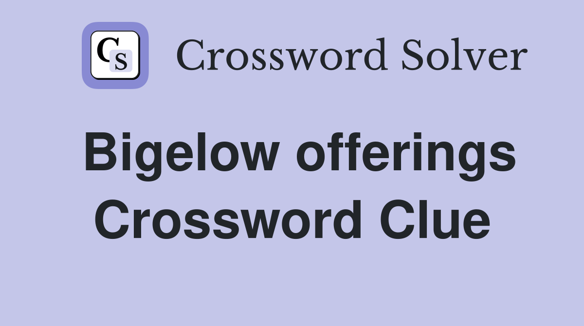Bigelow offerings Crossword Clue