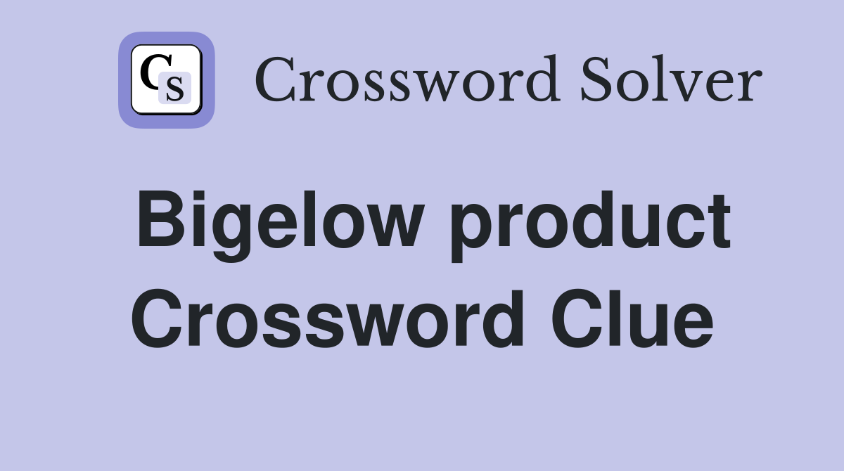 Bigelow product Crossword Clue
